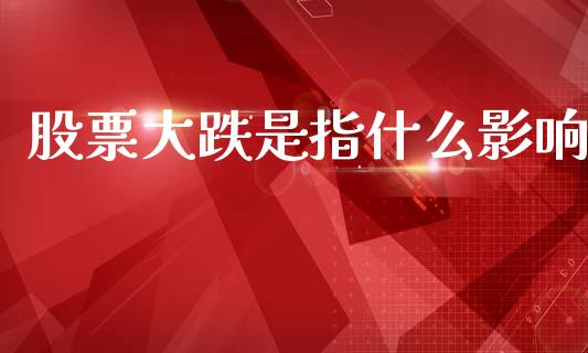 股票大跌是指什么影响_https://qh.lansai.wang_期货怎么玩_第1张