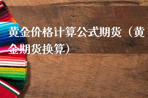 黄金价格计算公式期货（黄金期货换算）_https://qh.lansai.wang_期货理财_第1张