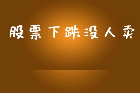 股票下跌没人卖_https://qh.lansai.wang_期货怎么玩_第1张
