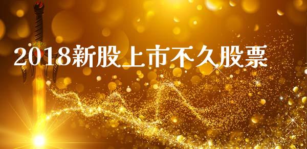 2018新股上市不久股票_https://qh.lansai.wang_新股数据_第1张