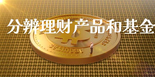 分辨理财产品和基金_https://qh.lansai.wang_期货理财_第1张