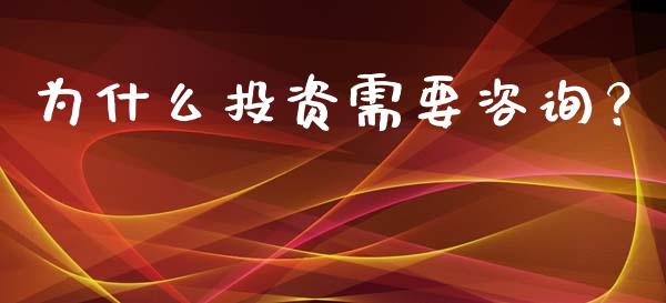 为什么投资需要咨询？_https://qh.lansai.wang_股票技术分析_第1张
