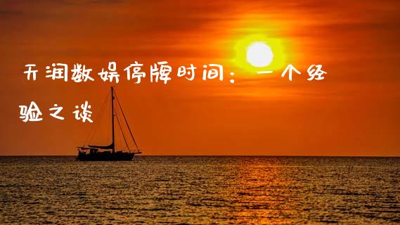 天润数娱停牌时间：一个经验之谈_https://qh.lansai.wang_股票新闻_第1张