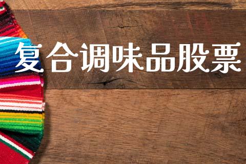 复合调味品股票_https://qh.lansai.wang_新股数据_第1张