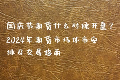 国庆节期货什么时候开盘？2024年期货市场休市安排及交易指南_https://qh.lansai.wang_新股数据_第1张