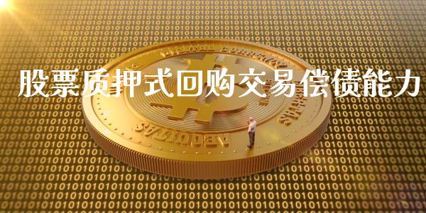 股票质押式回购交易偿债能力_https://qh.lansai.wang_期货喊单_第1张