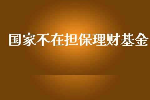 国家不在担保理财基金_https://qh.lansai.wang_期货理财_第1张