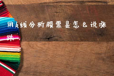 用k线分析股票是怎么说涨跌_https://qh.lansai.wang_新股数据_第1张