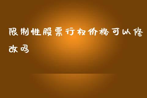 限制性股票行权价格可以修改吗_https://qh.lansai.wang_新股数据_第1张