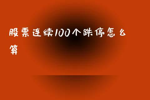 股票连续100个跌停怎么算_https://qh.lansai.wang_新股数据_第1张