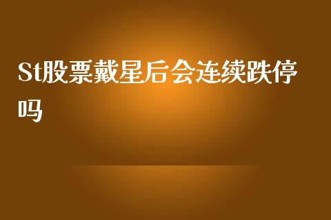 St股票戴星后会连续跌停吗_https://qh.lansai.wang_新股数据_第1张