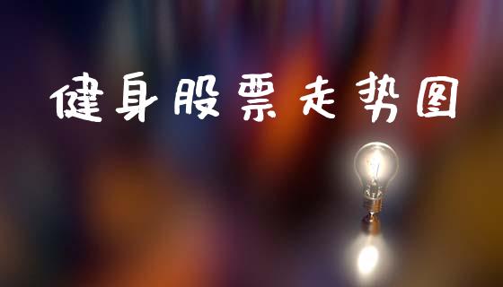 健身股票走势图_https://qh.lansai.wang_新股数据_第1张