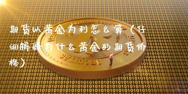 期货以黄金为利怎么算（仔细解释为什么黄金的期货价格）_https://qh.lansai.wang_期货理财_第1张