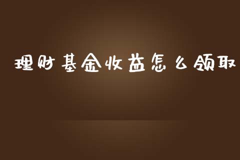 理财基金收益怎么领取_https://qh.lansai.wang_期货理财_第1张