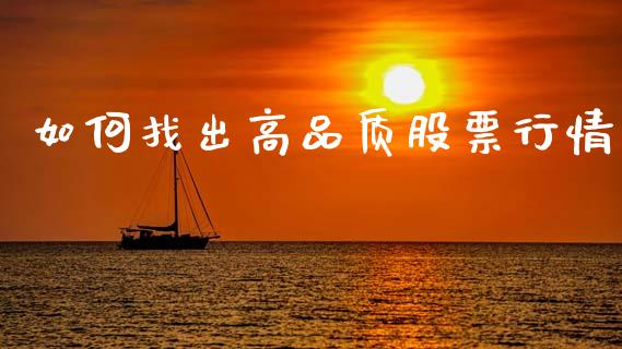 如何找出高品质股票行情_https://qh.lansai.wang_期货喊单_第1张