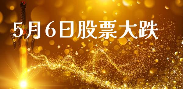 5月6日股票大跌_https://qh.lansai.wang_期货怎么玩_第1张