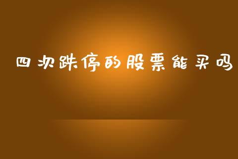 四次跌停的股票能买吗_https://qh.lansai.wang_新股数据_第1张