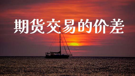 期货交易的价差_https://qh.lansai.wang_期货怎么玩_第1张