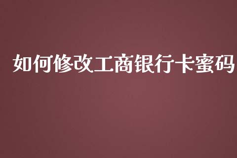 如何修改工商银行卡蜜码_https://qh.lansai.wang_股票新闻_第1张