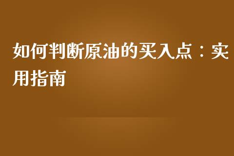 如何判断原油的买入点：实用指南_https://qh.lansai.wang_期货喊单_第1张