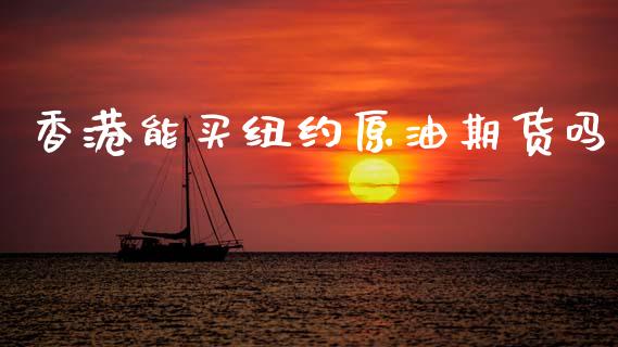 香港能买纽约原油期货吗_https://qh.lansai.wang_期货怎么玩_第1张