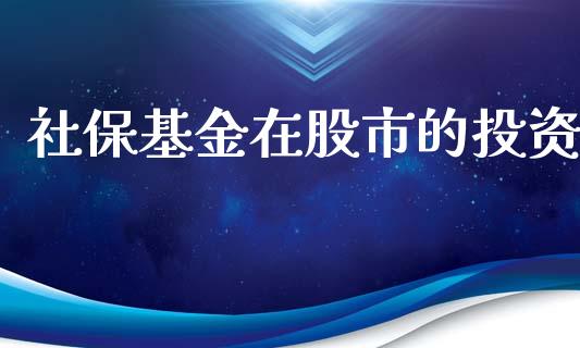 社保基金在股市的投资_https://qh.lansai.wang_期货理财_第1张