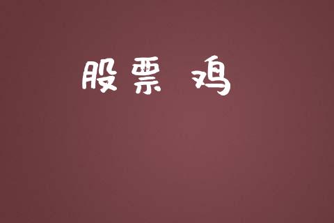 股票 鸡_https://qh.lansai.wang_期货理财_第1张
