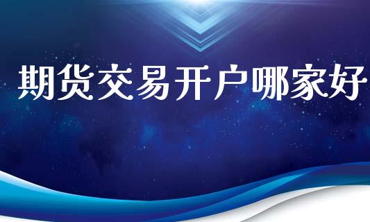 期货交易开户哪家好_https://qh.lansai.wang_股票技术分析_第1张