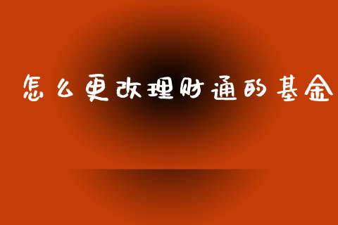怎么更改理财通的基金_https://qh.lansai.wang_期货理财_第1张