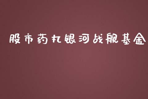 股市药丸银河战舰基金_https://qh.lansai.wang_期货理财_第1张