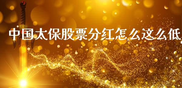 中国太保股票分红怎么这么低_https://qh.lansai.wang_期货理财_第1张