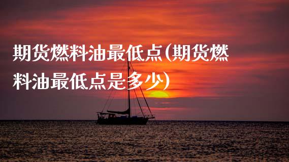 期货燃料油最低点(期货燃料油最低点是多少)_https://qh.lansai.wang_期货喊单_第1张