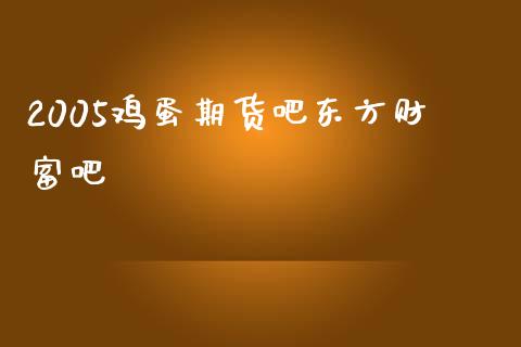 2005鸡蛋期货吧东方财富吧_https://qh.lansai.wang_新股数据_第1张