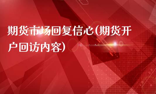 期货市场回复信心(期货开户回访内容)_https://qh.lansai.wang_期货喊单_第1张