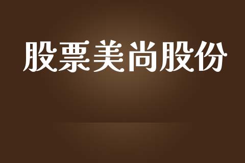 股票美尚股份_https://qh.lansai.wang_新股数据_第1张