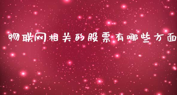 物联网相关的股票有哪些方面_https://qh.lansai.wang_期货喊单_第1张