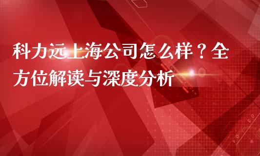 科力远上海公司怎么样？全方位解读与深度分析_https://qh.lansai.wang_股票技术分析_第1张