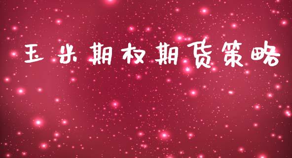 玉米期权期货策略_https://qh.lansai.wang_期货喊单_第1张