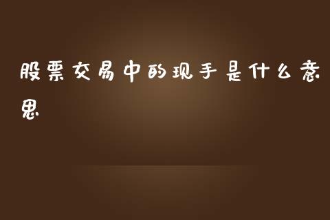 股票交易中的现手是什么意思_https://qh.lansai.wang_期货理财_第1张