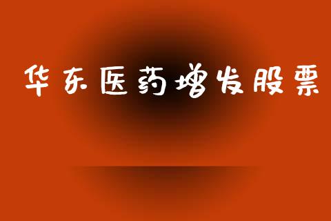 华东医药增发股票_https://qh.lansai.wang_期货喊单_第1张