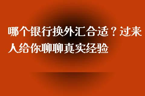 哪个银行换外汇合适？过来人给你聊聊真实经验_https://qh.lansai.wang_股票新闻_第1张