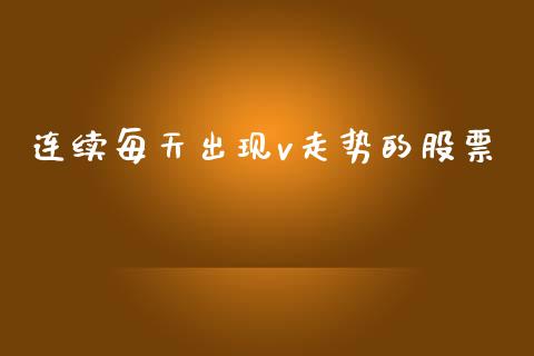 连续每天出现v走势的股票_https://qh.lansai.wang_期货怎么玩_第1张