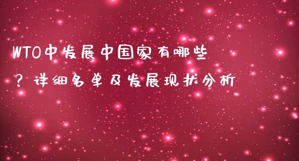 WTO中发展中国家有哪些？详细名单及发展现状分析_https://qh.lansai.wang_股票技术分析_第1张