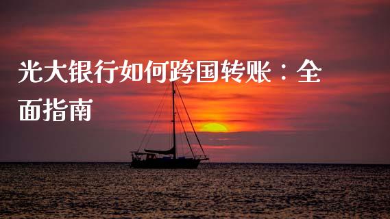 光大银行如何跨国转账：全面指南_https://qh.lansai.wang_期货喊单_第1张
