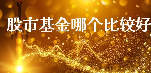 股市基金哪个比较好_https://qh.lansai.wang_期货理财_第1张