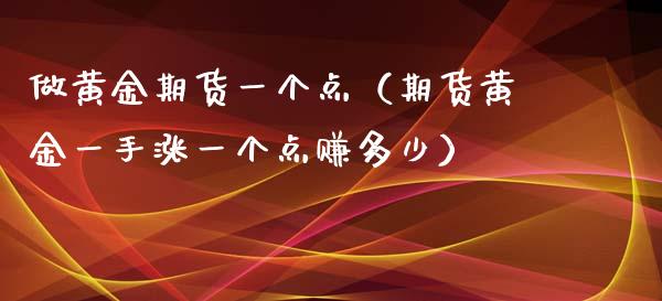 做黄金期货一个点（期货黄金一手涨一个点赚多少）_https://qh.lansai.wang_期货怎么玩_第1张