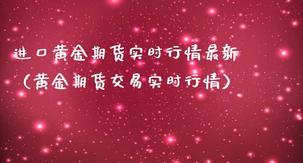 进口黄金期货实时行情最新（黄金期货交易实时行情）_https://qh.lansai.wang_期货理财_第1张