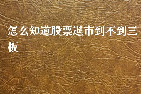 怎么知道股票退市到不到三板_https://qh.lansai.wang_期货喊单_第1张