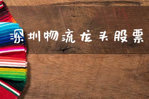 深圳物流龙头股票_https://qh.lansai.wang_期货理财_第1张