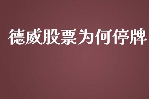 德威股票为何停牌_https://qh.lansai.wang_期货理财_第1张